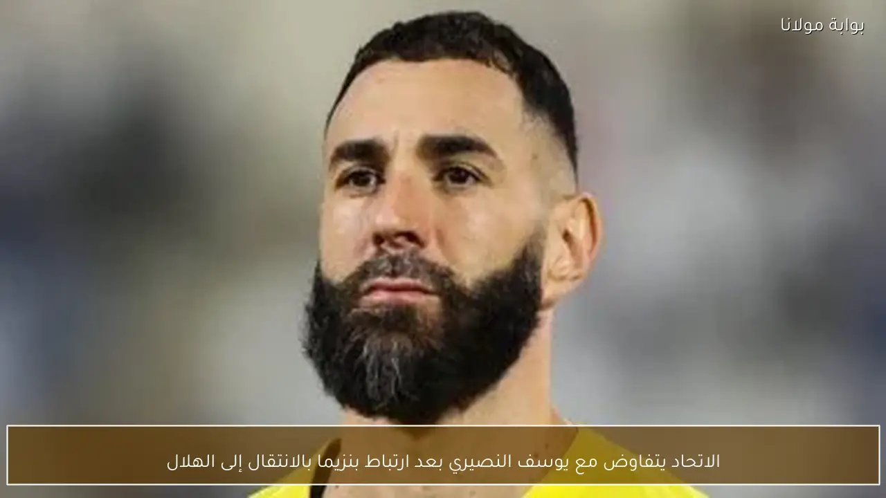 الاتحاد يتفاوض مع يوسف النصيري بعد ارتباط بنزيما بالانتقال إلى الهلال