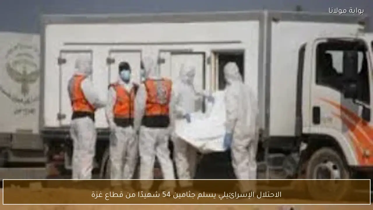 الاحتلال الإسرائيلي يسلم جثامين 54 شهيدًا من قطاع غزة