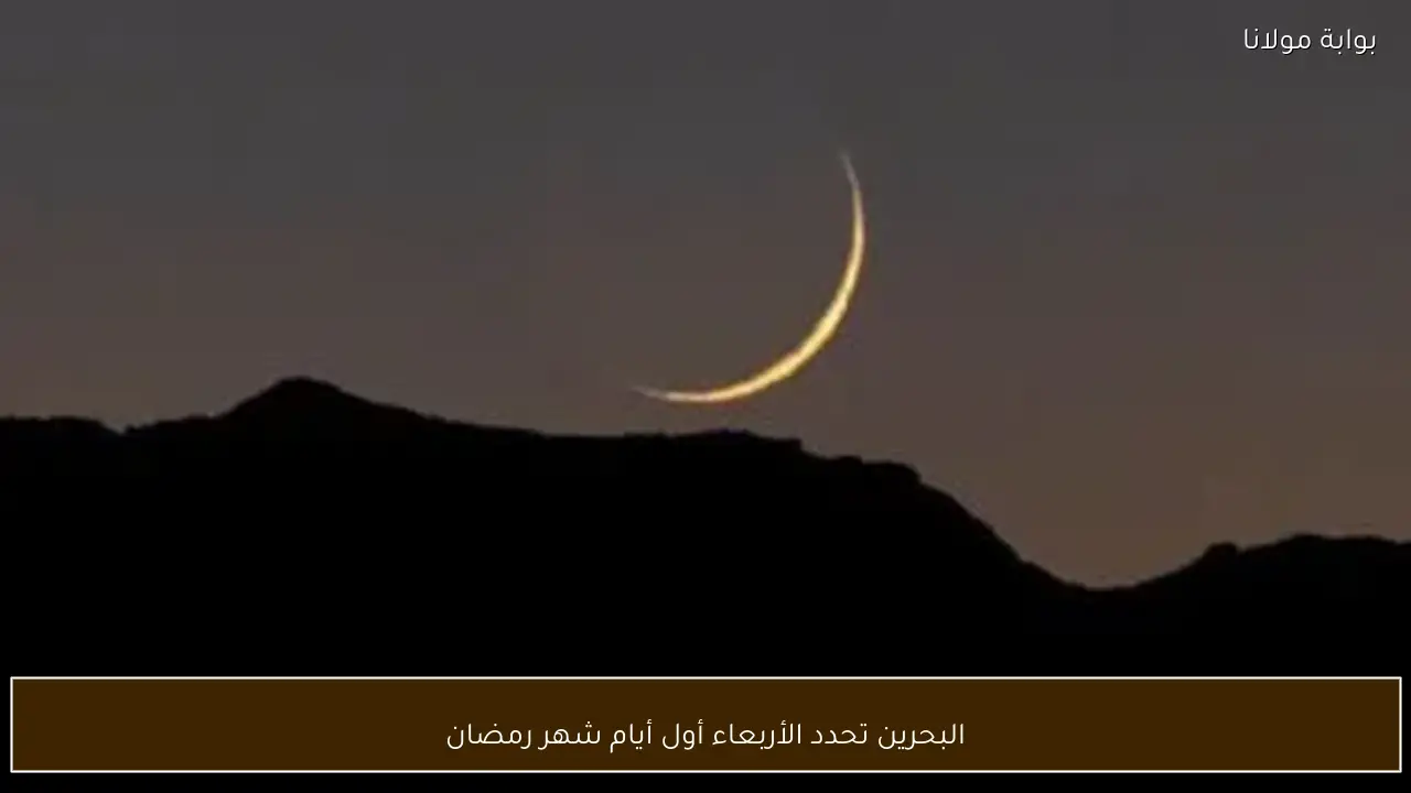 البحرين تحدد الأربعاء أول أيام شهر رمضان
