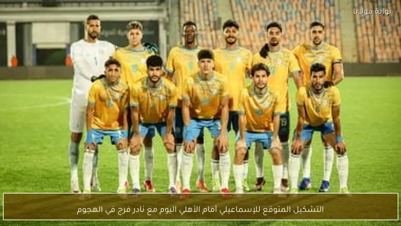 التشكيل المتوقع للإسماعيلي أمام الأهلي اليوم مع نادر فرج في الهجوم