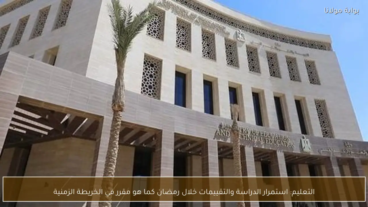 التعليم: استمرار الدراسة والتقييمات خلال رمضان كما هو مقرر في الخريطة الزمنية
