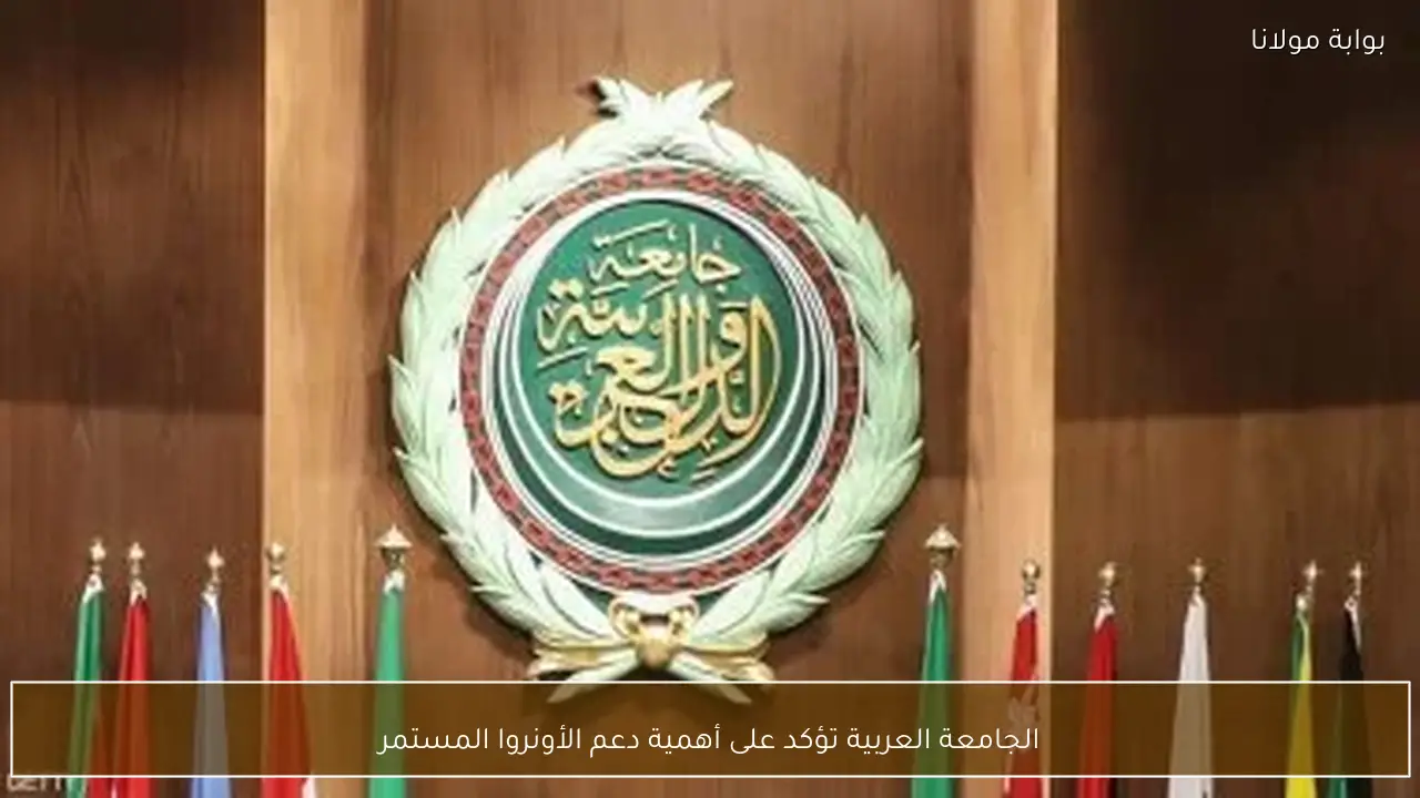 الجامعة العربية تؤكد على أهمية دعم الأونروا المستمر