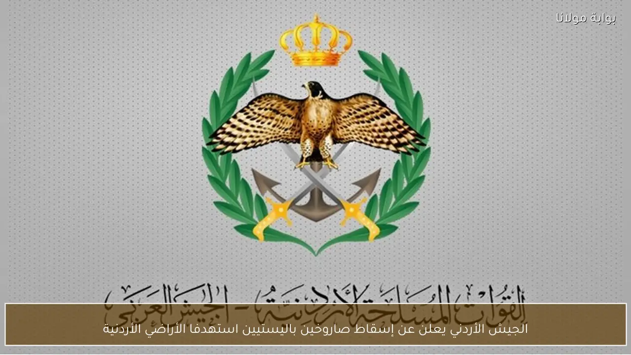 الجيش الأردني يعلن عن إسقاط صاروخين باليستيين استهدفا الأراضي الأردنية