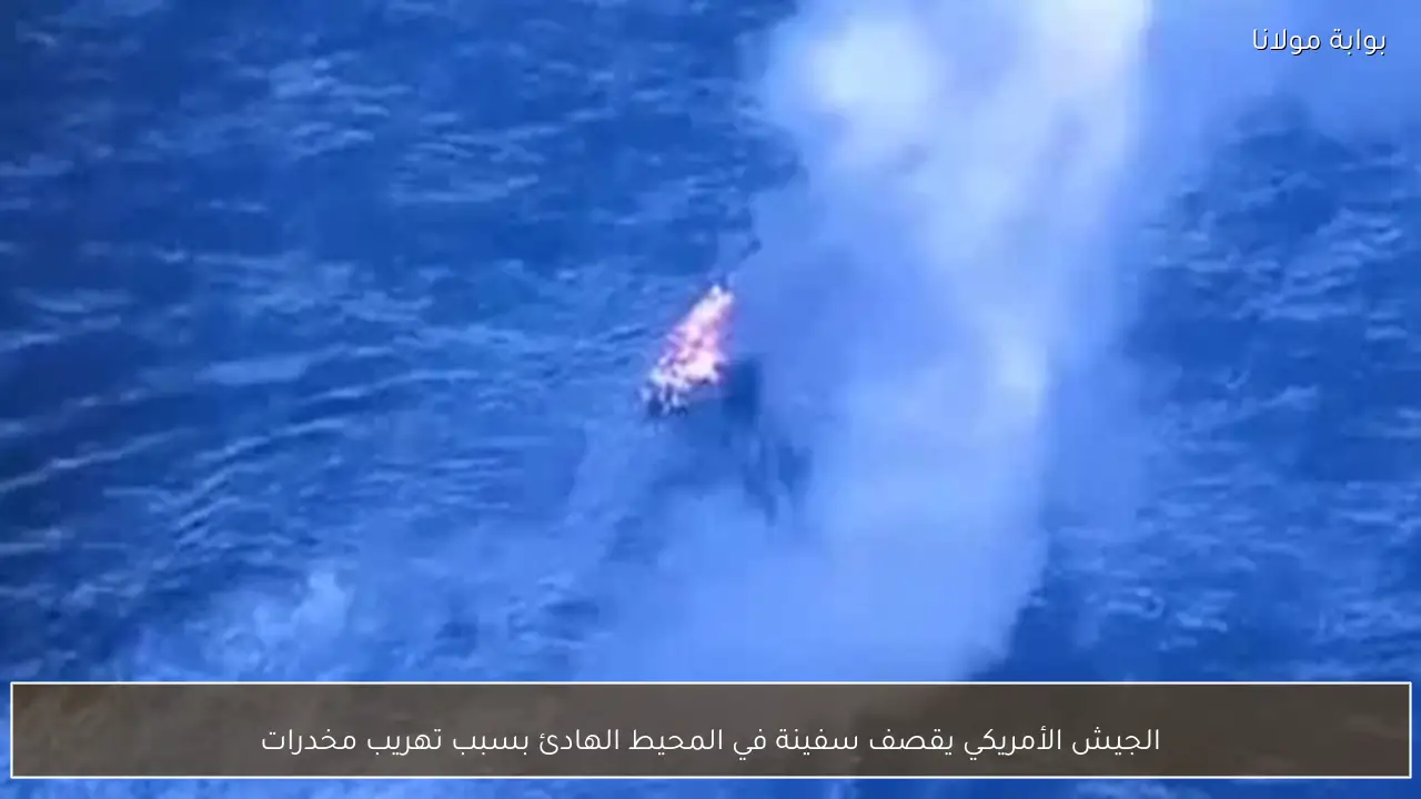 الجيش الأمريكي يقصف سفينة في المحيط الهادئ بسبب تهريب مخدرات