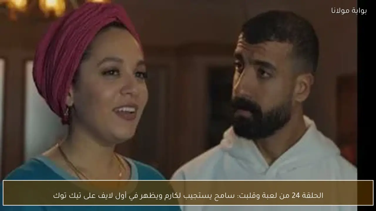 الحلقة 24 من لعبة وقلبت: سامح يستجيب لكارم ويظهر في أول لايف على تيك توك