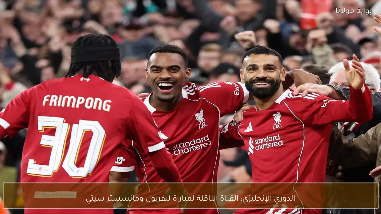 الدوري الإنجليزي: القناة الناقلة لمباراة ليفربول ومانشستر سيتي