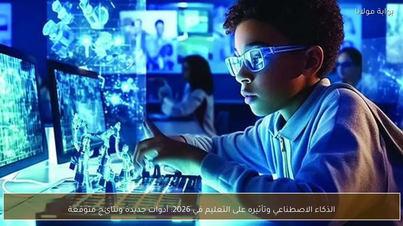 الذكاء الاصطناعي وتأثيره على التعليم في 2026: أدوات جديدة ونتائج متوقعة
