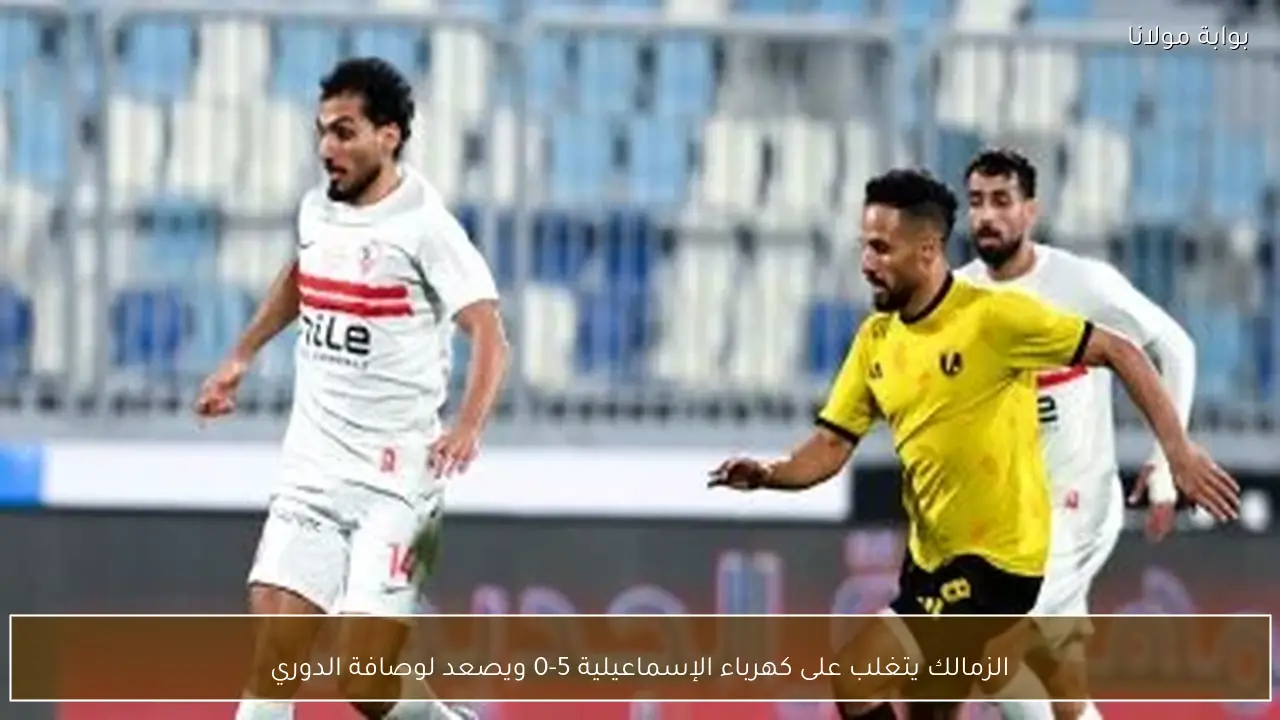 الزمالك يتغلب على كهرباء الإسماعيلية 5-0 ويصعد لوصافة الدوري