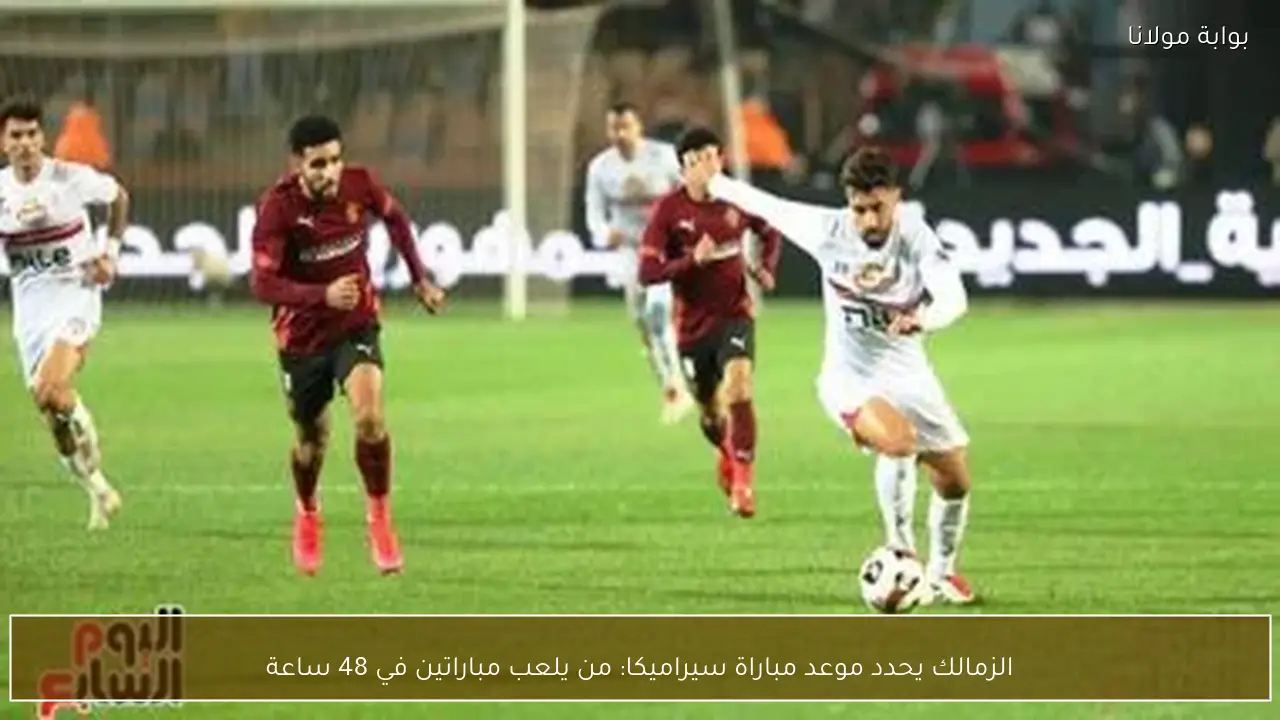 الزمالك يحدد موعد مباراة سيراميكا: من يلعب مباراتين في 48 ساعة