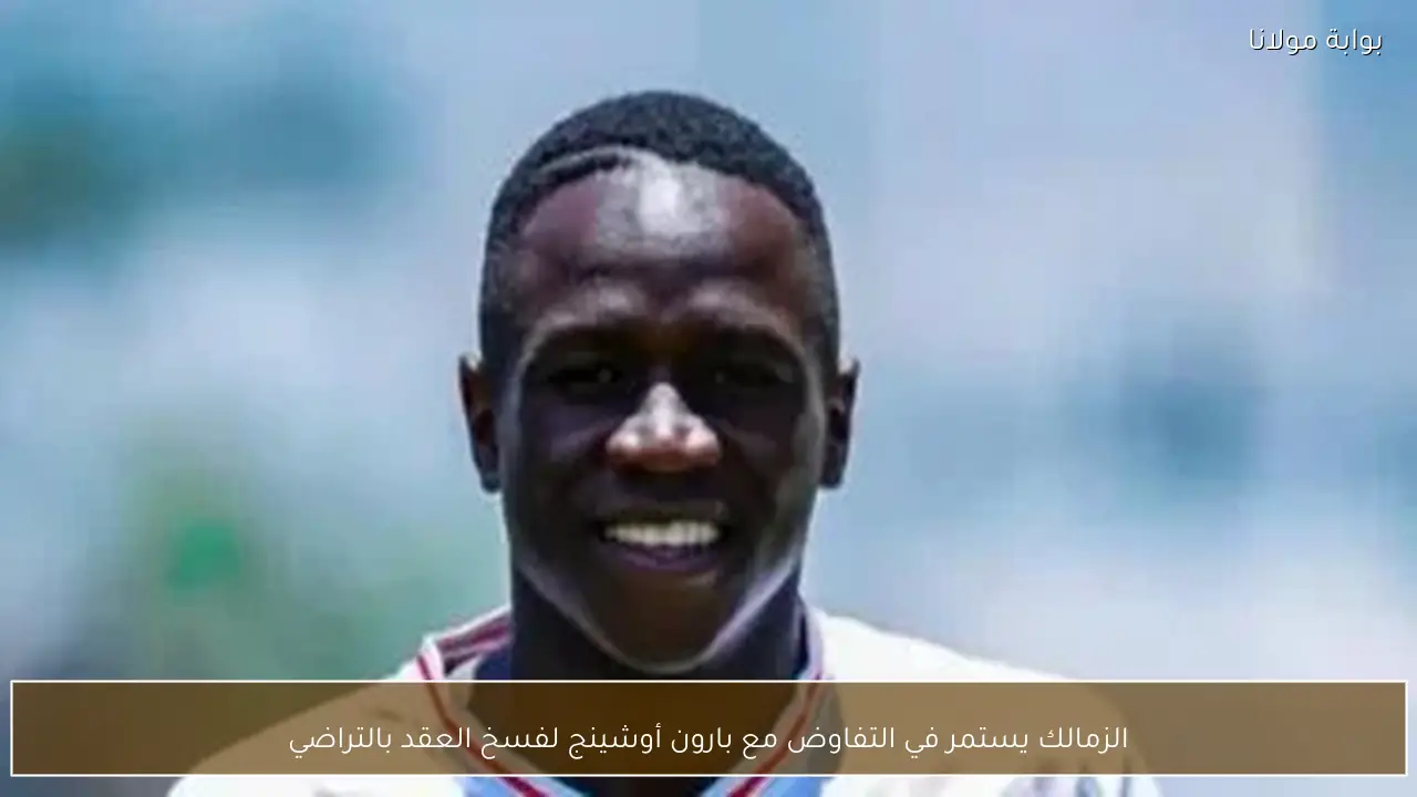 الزمالك يستمر في التفاوض مع بارون أوشينج لفسخ العقد بالتراضي