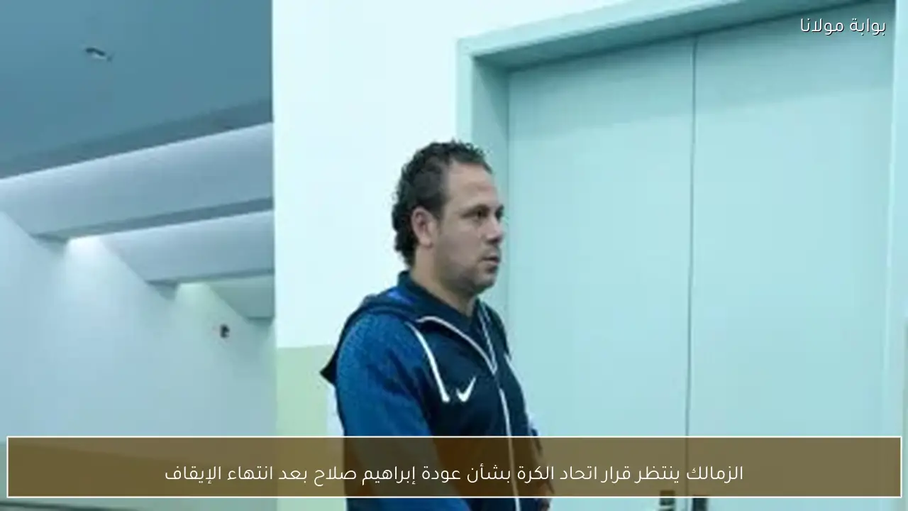 الزمالك ينتظر قرار اتحاد الكرة بشأن عودة إبراهيم صلاح بعد انتهاء الإيقاف