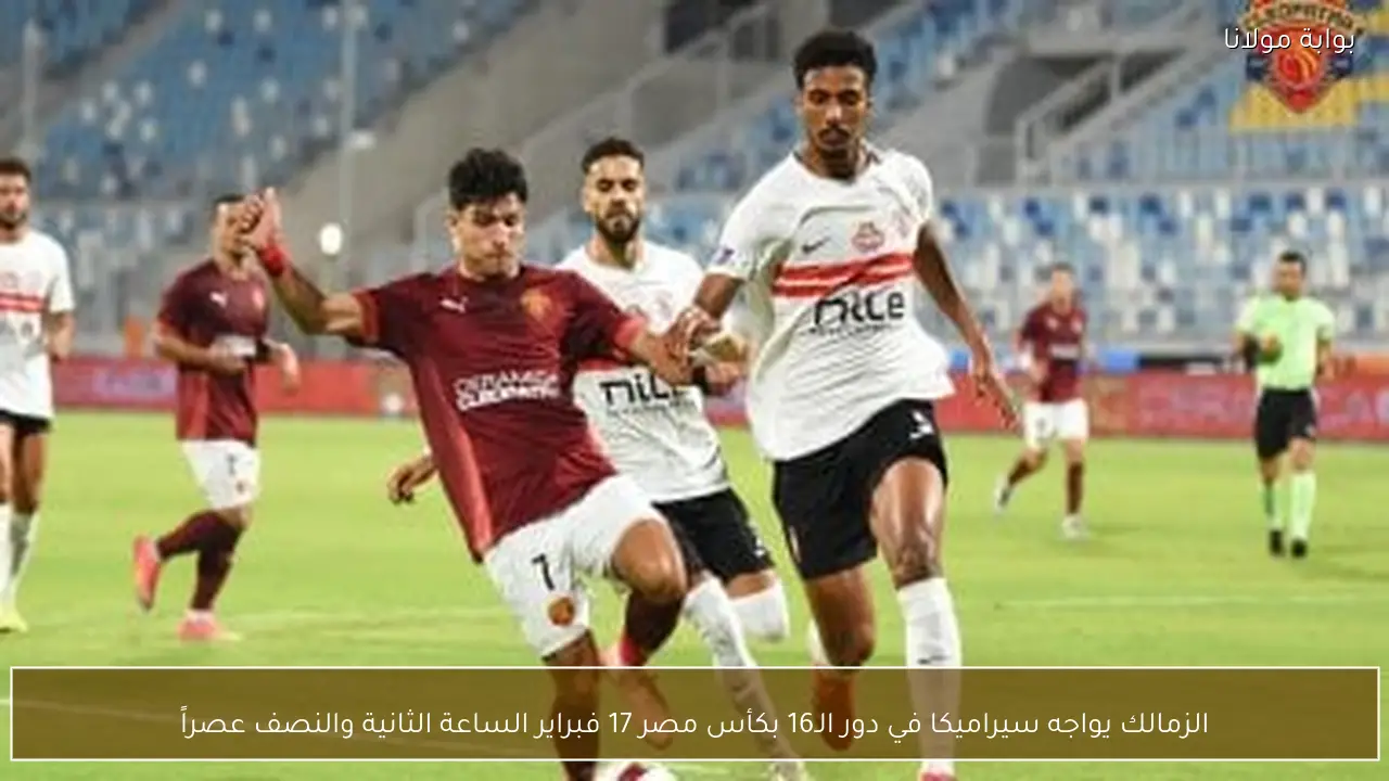 الزمالك يواجه سيراميكا في دور الـ16 بكأس مصر 17 فبراير الساعة الثانية والنصف عصراً