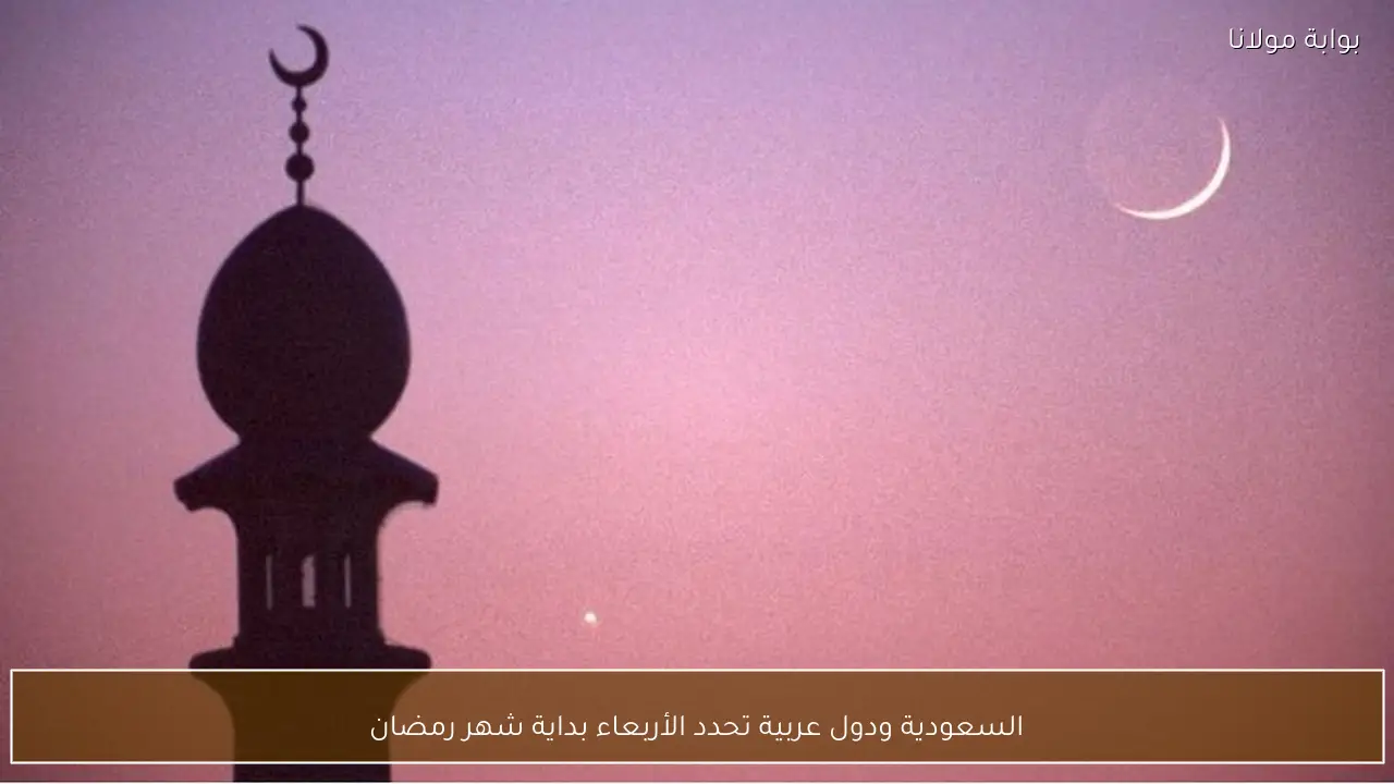 السعودية ودول عربية تحدد الأربعاء بداية شهر رمضان