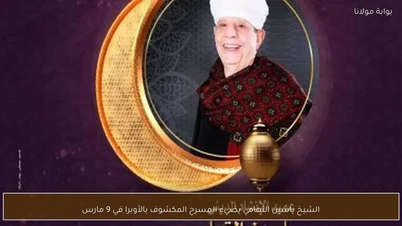 الشيخ ياسين التهامي يضيء المسرح المكشوف بالأوبرا في 9 مارس