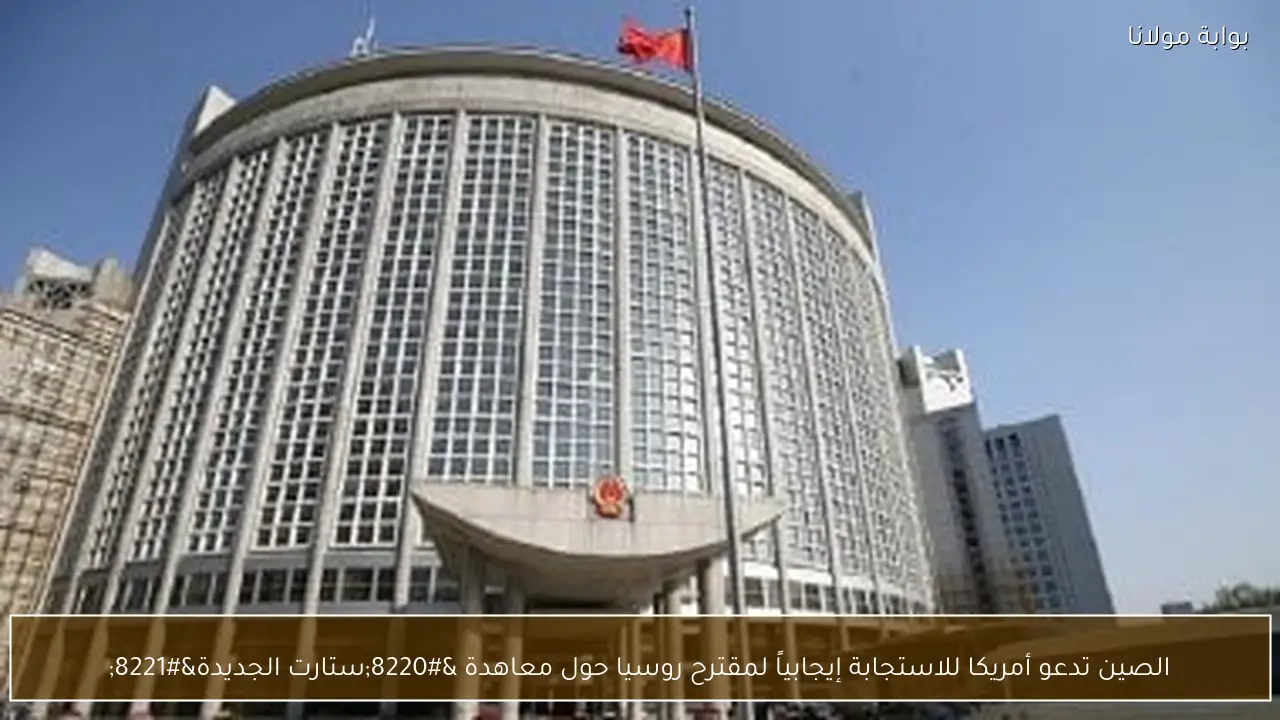 الصين تدعو أمريكا للاستجابة إيجابياً لمقترح روسيا حول معاهدة “ستارت الجديدة”