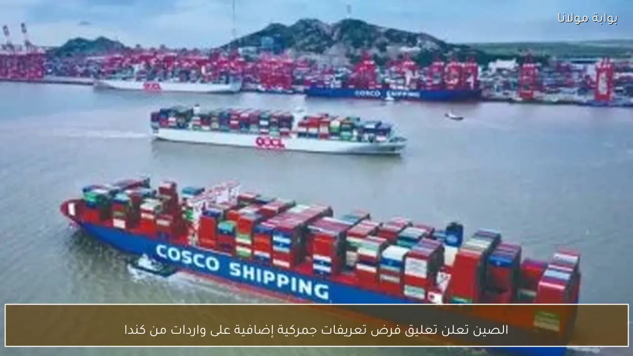 الصين تعلن تعليق فرض تعريفات جمركية إضافية على واردات من كندا