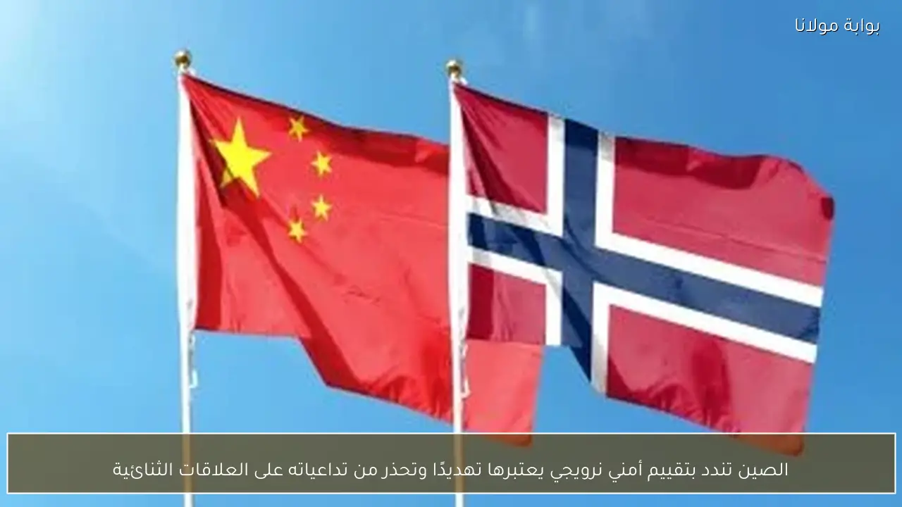الصين تندد بتقييم أمني نرويجي يعتبرها تهديدًا وتحذر من تداعياته على العلاقات الثنائية