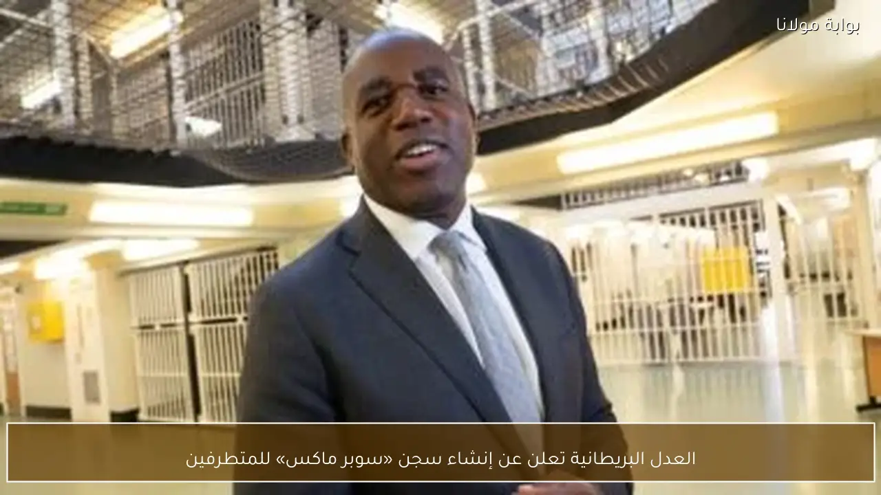 العدل البريطانية تعلن عن إنشاء سجن «سوبر ماكس» للمتطرفين