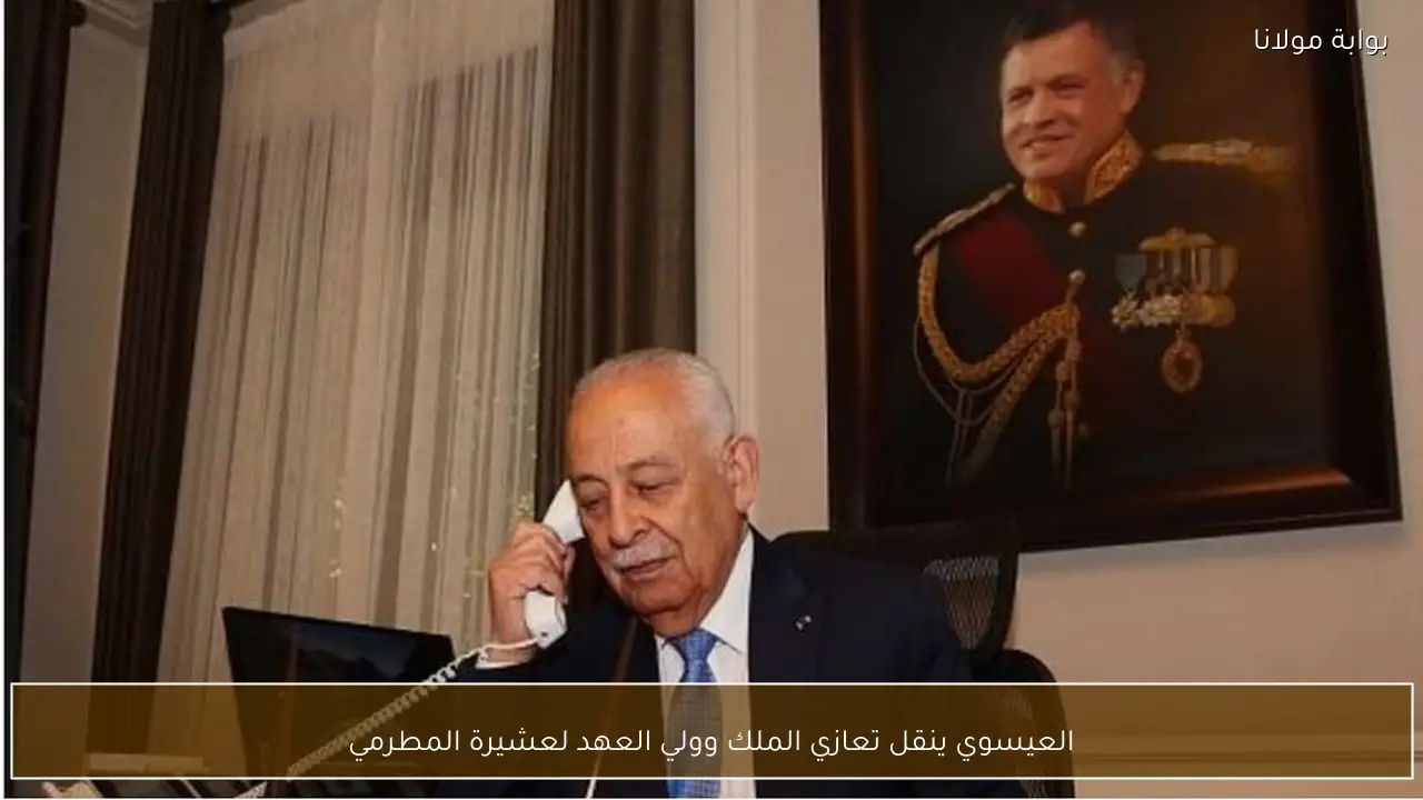 العيسوي ينقل تعازي الملك وولي العهد لعشيرة المطرمي