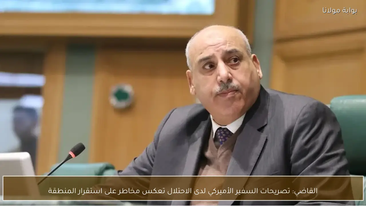 القاضي: تصريحات السفير الأميركي لدى الاحتلال تعكس مخاطر على استقرار المنطقة