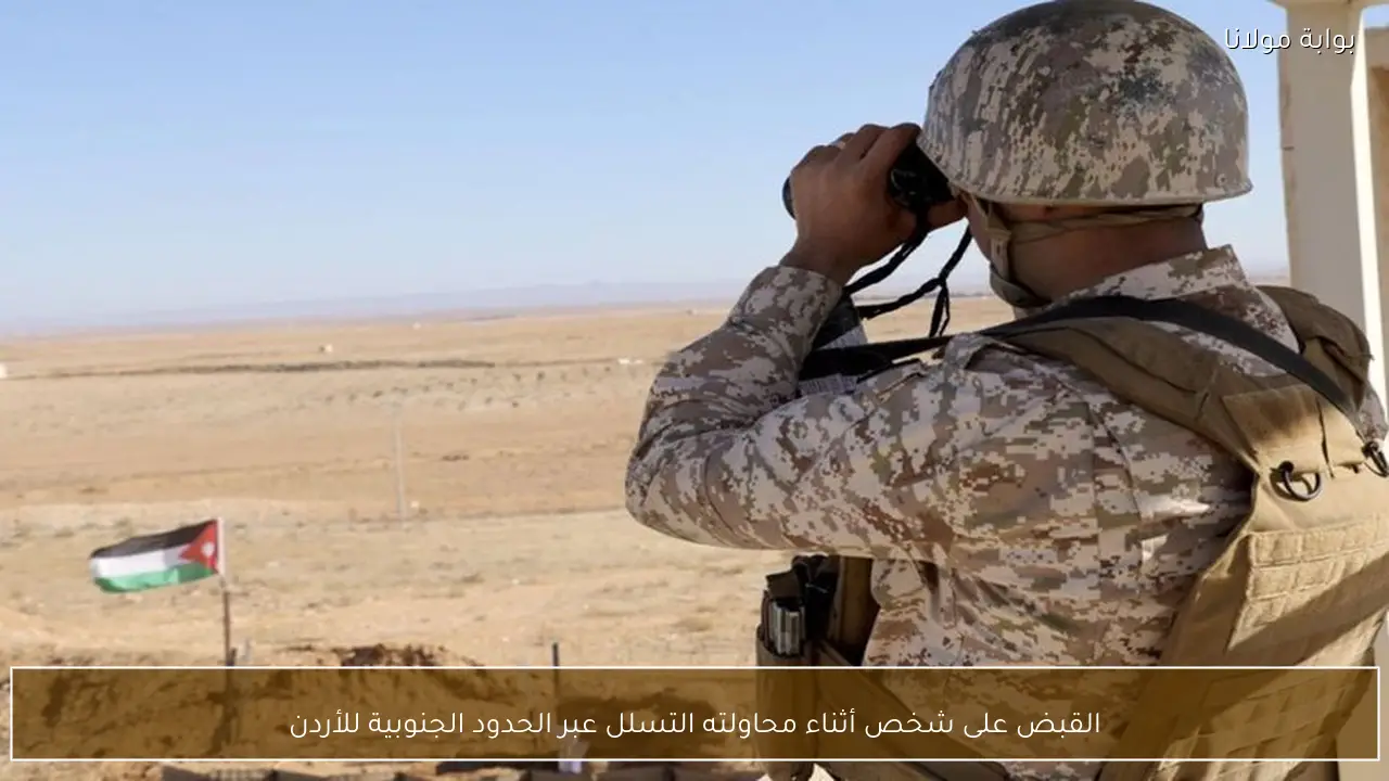 القبض على شخص أثناء محاولته التسلل عبر الحدود الجنوبية للأردن