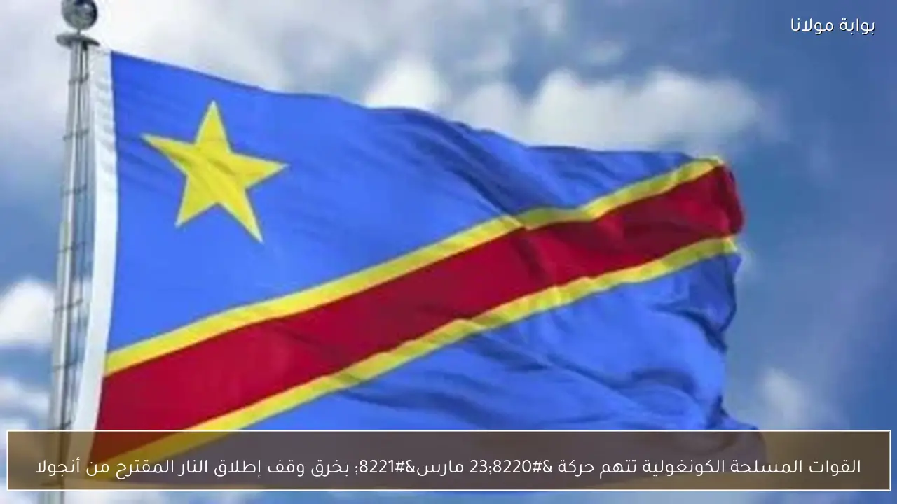 القوات المسلحة الكونغولية تتهم حركة “23 مارس” بخرق وقف إطلاق النار المقترح من أنجولا