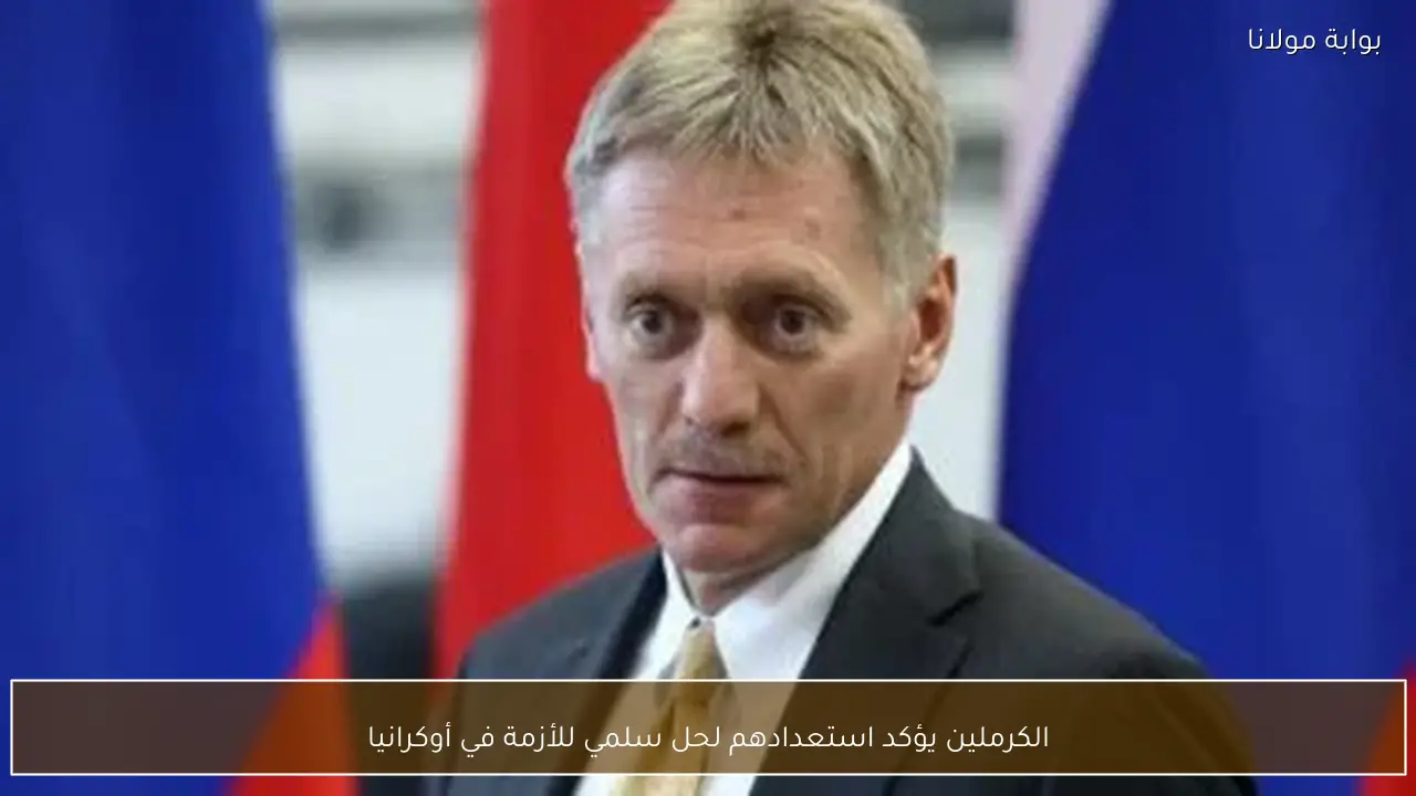 الكرملين يؤكد استعدادهم لحل سلمي للأزمة في أوكرانيا