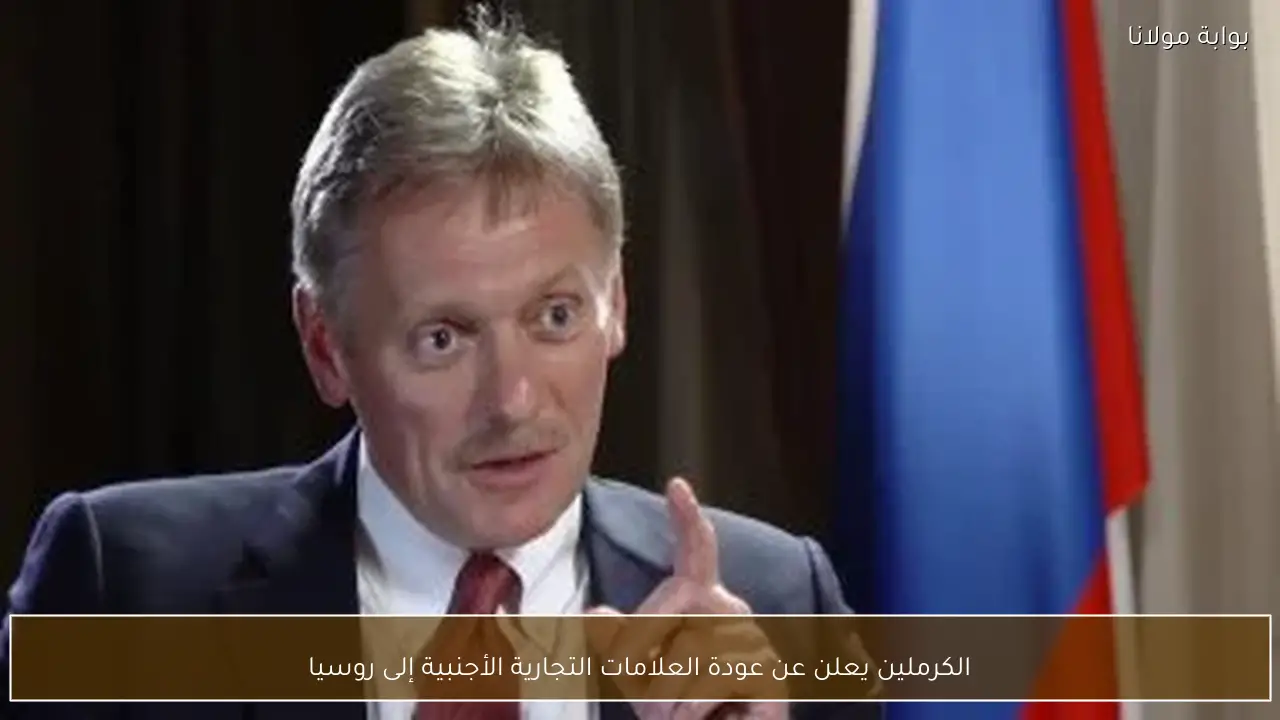 الكرملين يعلن عن عودة العلامات التجارية الأجنبية إلى روسيا