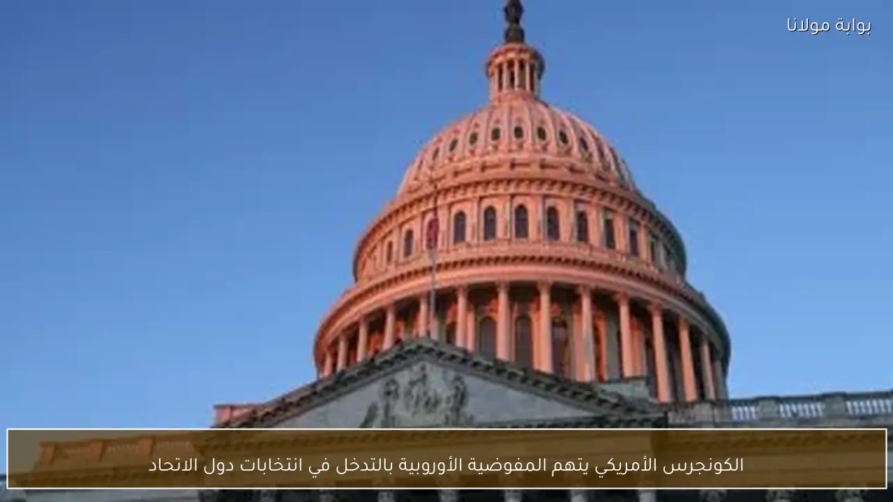 الكونجرس الأمريكي يتهم المفوضية الأوروبية بالتدخل في انتخابات دول الاتحاد