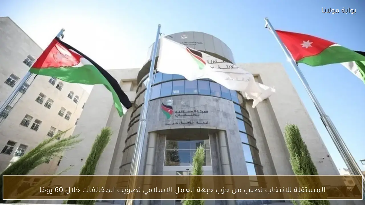 المستقلة للانتخاب تطلب من حزب جبهة العمل الإسلامي تصويب المخالفات خلال 60 يومًا