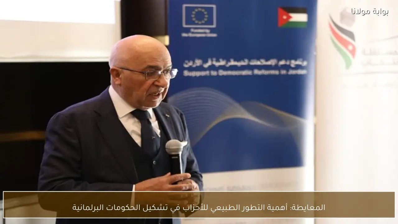 المعايطة: أهمية التطور الطبيعي للأحزاب في تشكيل الحكومات البرلمانية