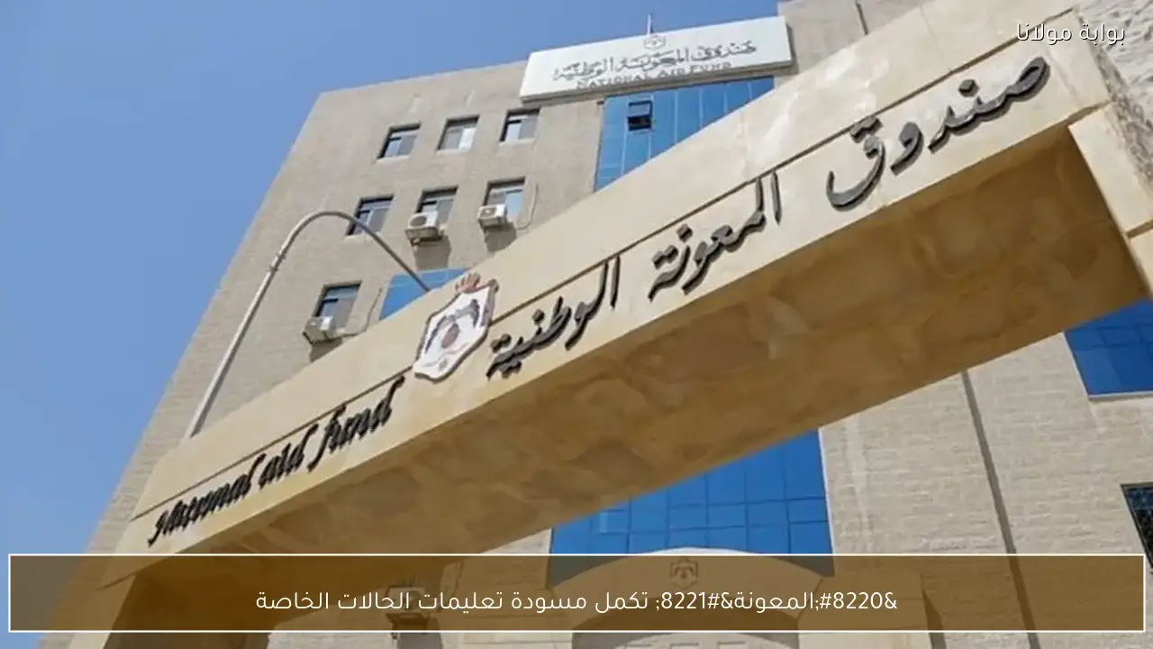 “المعونة” تكمل مسودة تعليمات الحالات الخاصة