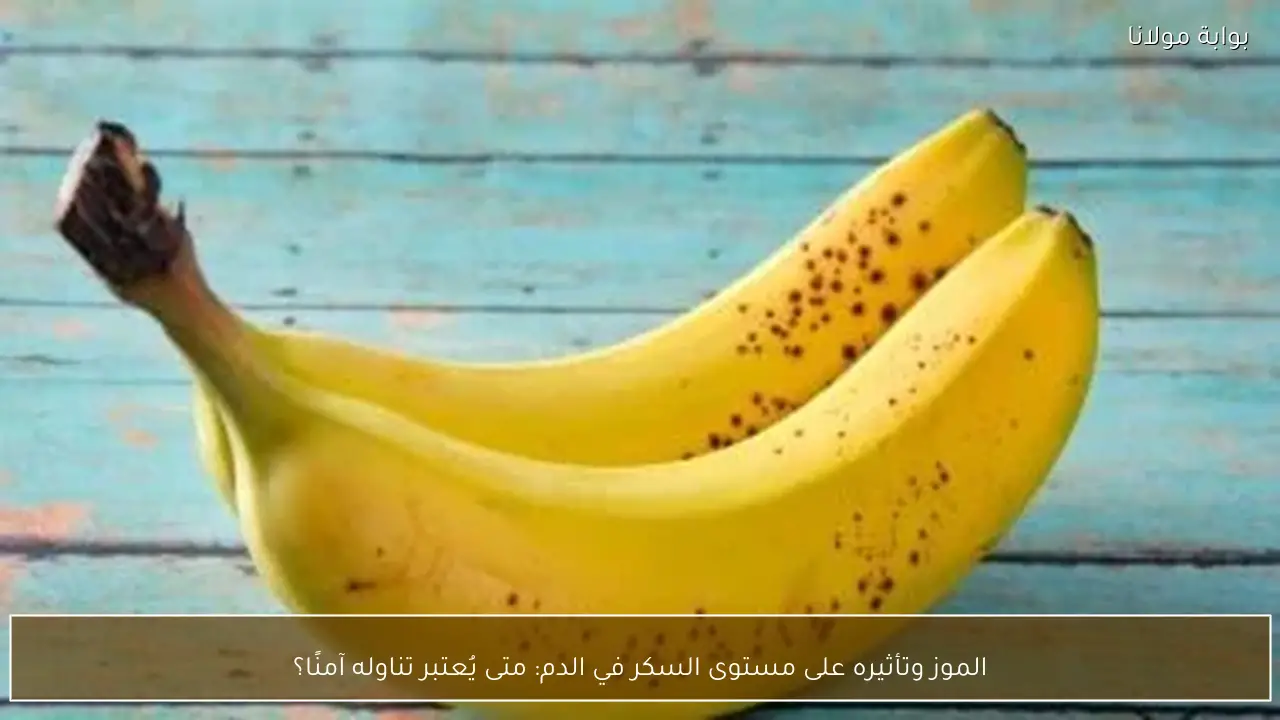 الموز وتأثيره على مستوى السكر في الدم: متى يُعتبر تناوله آمنًا؟