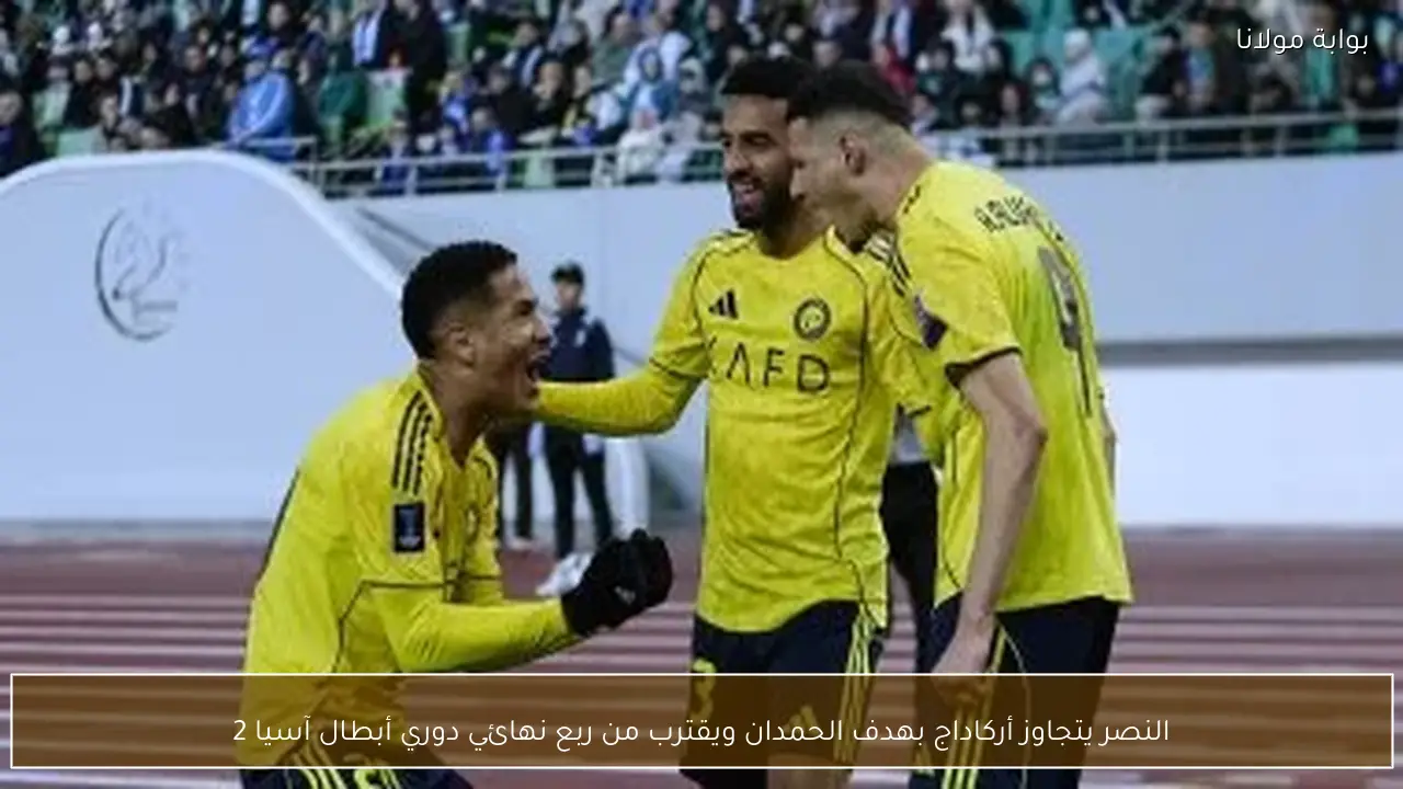 النصر يتجاوز أركاداج بهدف الحمدان ويقترب من ربع نهائي دوري أبطال آسيا 2