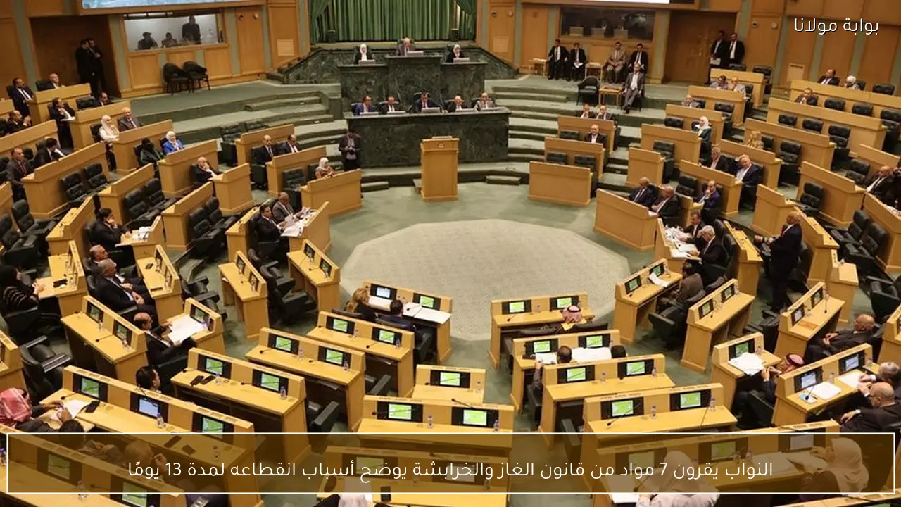 النواب يقرون 7 مواد من قانون الغاز والخرابشة يوضح أسباب انقطاعه لمدة 13 يومًا