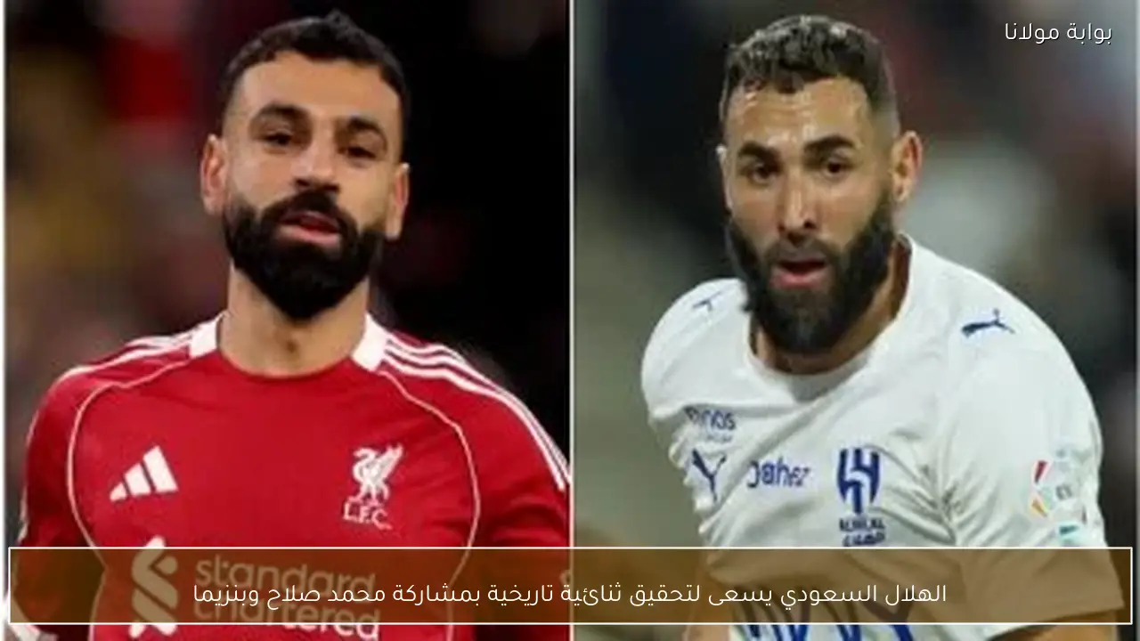 الهلال السعودي يسعى لتحقيق ثنائية تاريخية بمشاركة محمد صلاح وبنزيما