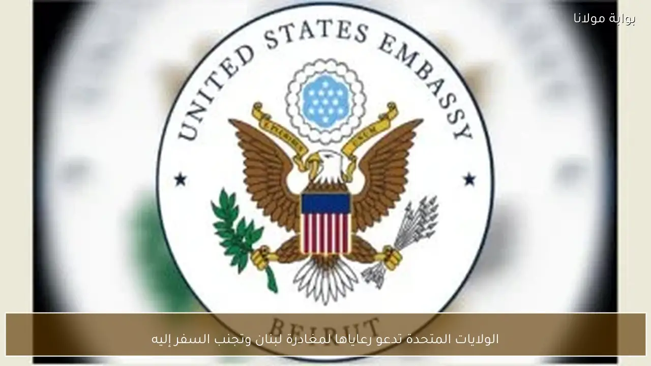 الولايات المتحدة تدعو رعاياها لمغادرة لبنان وتجنب السفر إليه