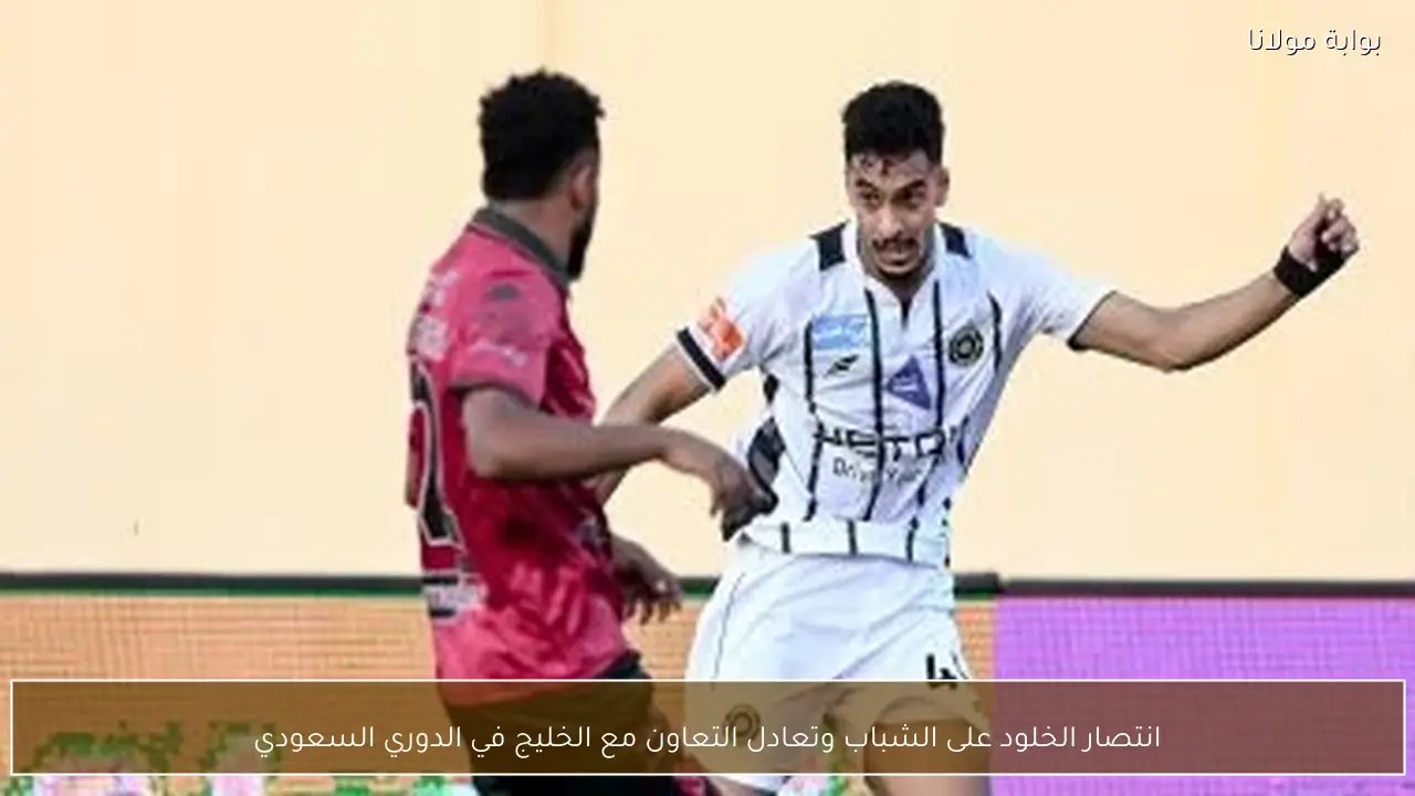 انتصار الخلود على الشباب وتعادل التعاون مع الخليج في الدوري السعودي