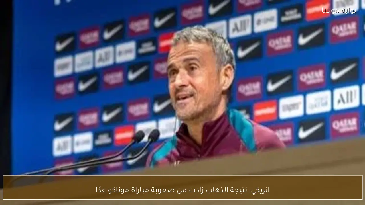 انريكي: نتيجة الذهاب زادت من صعوبة مباراة موناكو غدًا