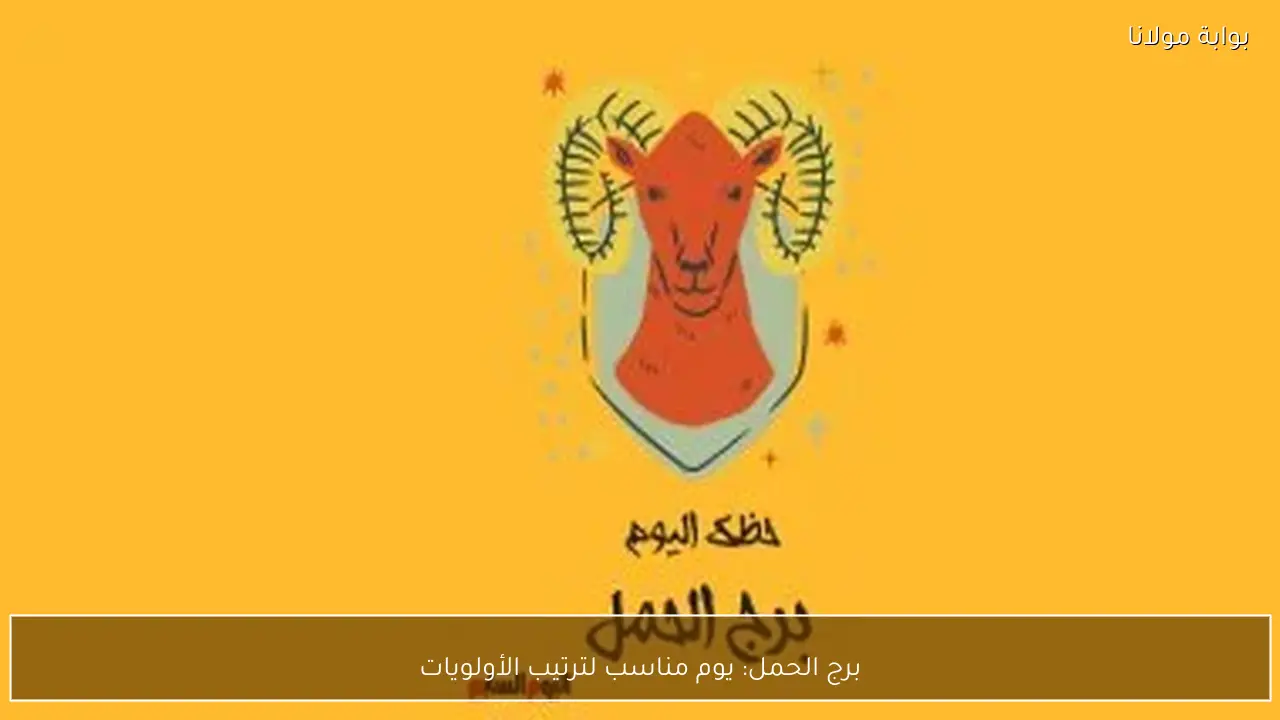برج الحمل: يوم مناسب لترتيب الأولويات