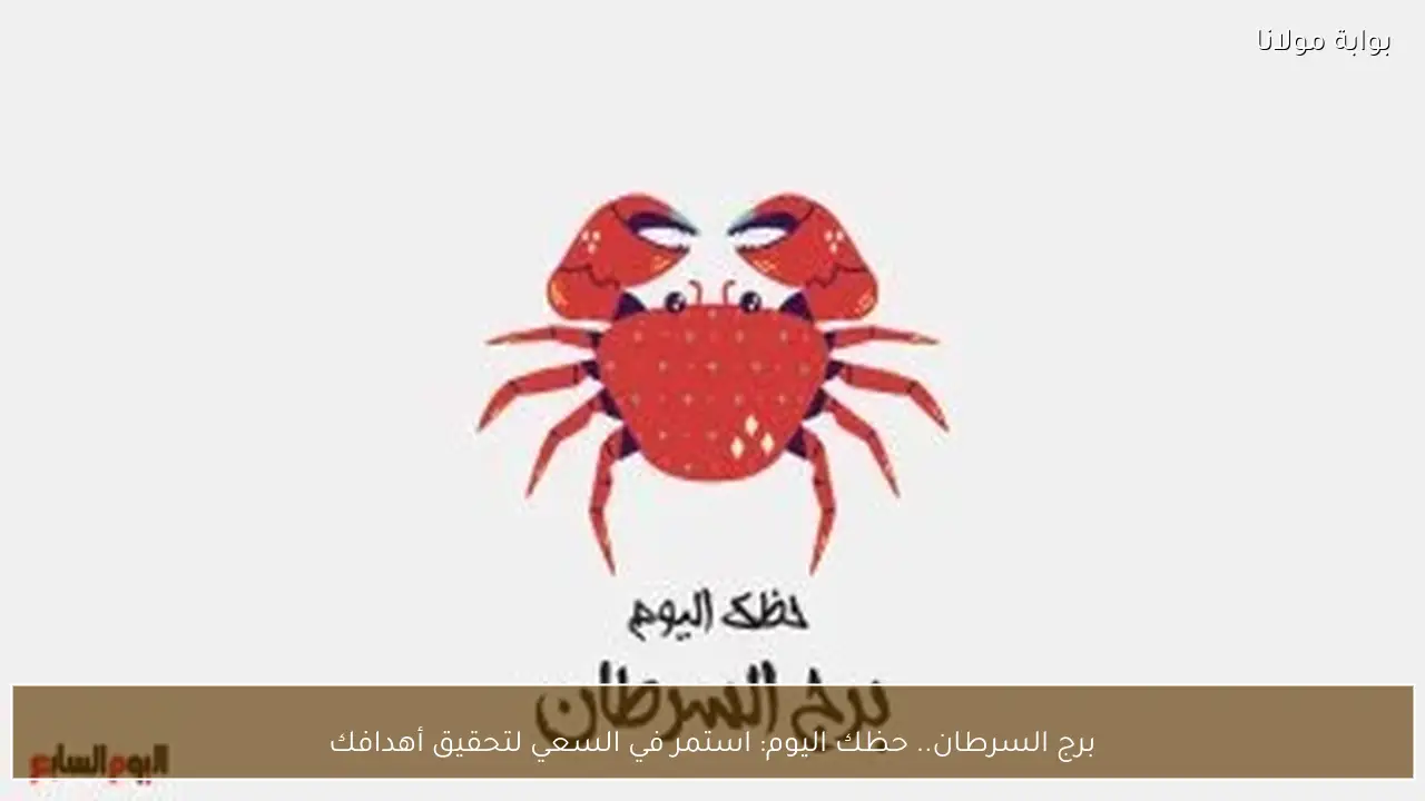 برج السرطان.. حظك اليوم: استمر في السعي لتحقيق أهدافك