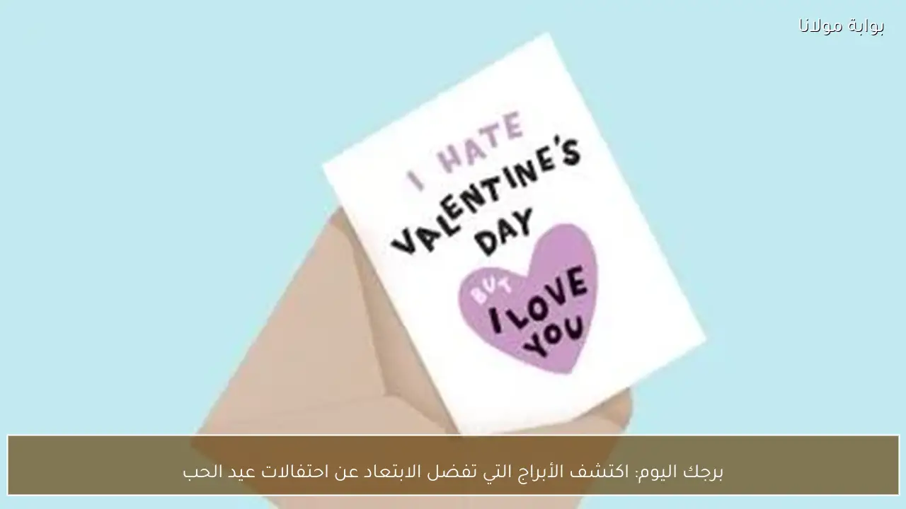 برجك اليوم: اكتشف الأبراج التي تفضل الابتعاد عن احتفالات عيد الحب