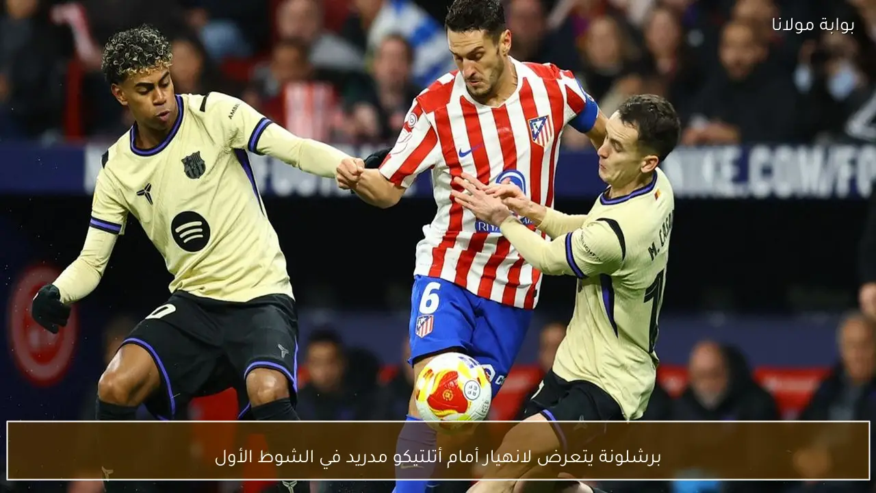 برشلونة يتعرض لانهيار أمام أتلتيكو مدريد في الشوط الأول