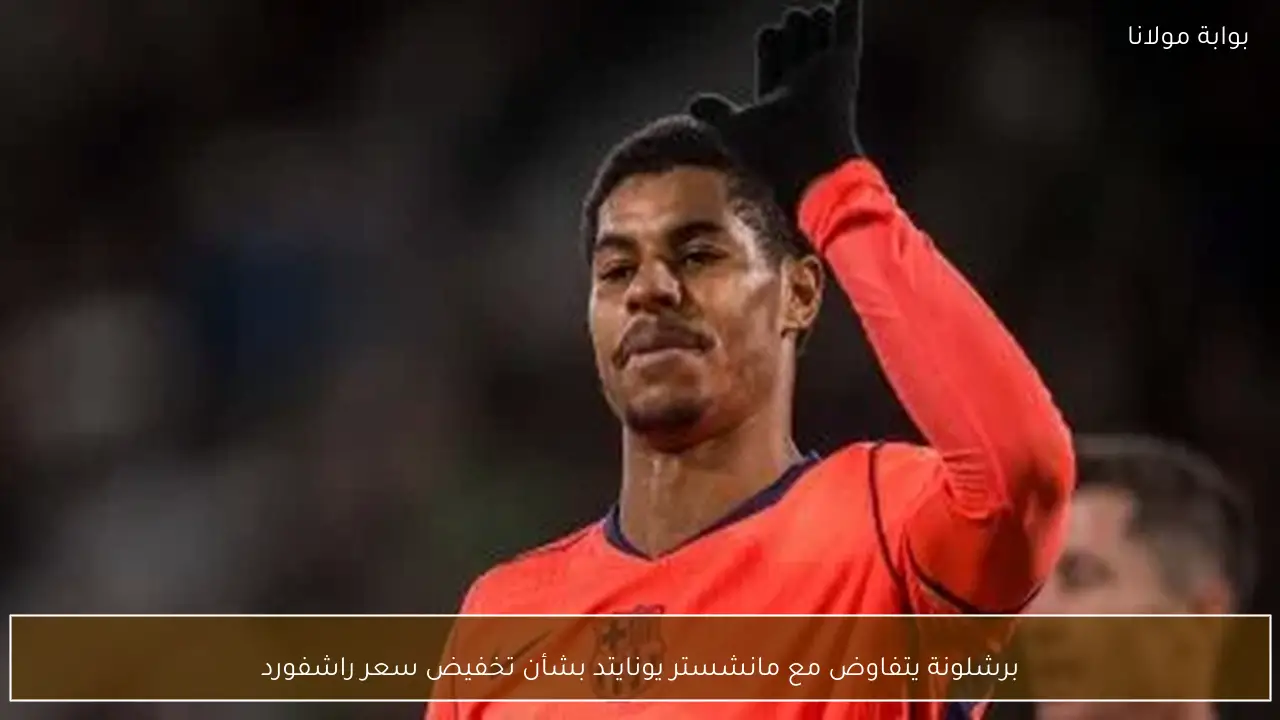برشلونة يتفاوض مع مانشستر يونايتد بشأن تخفيض سعر راشفورد