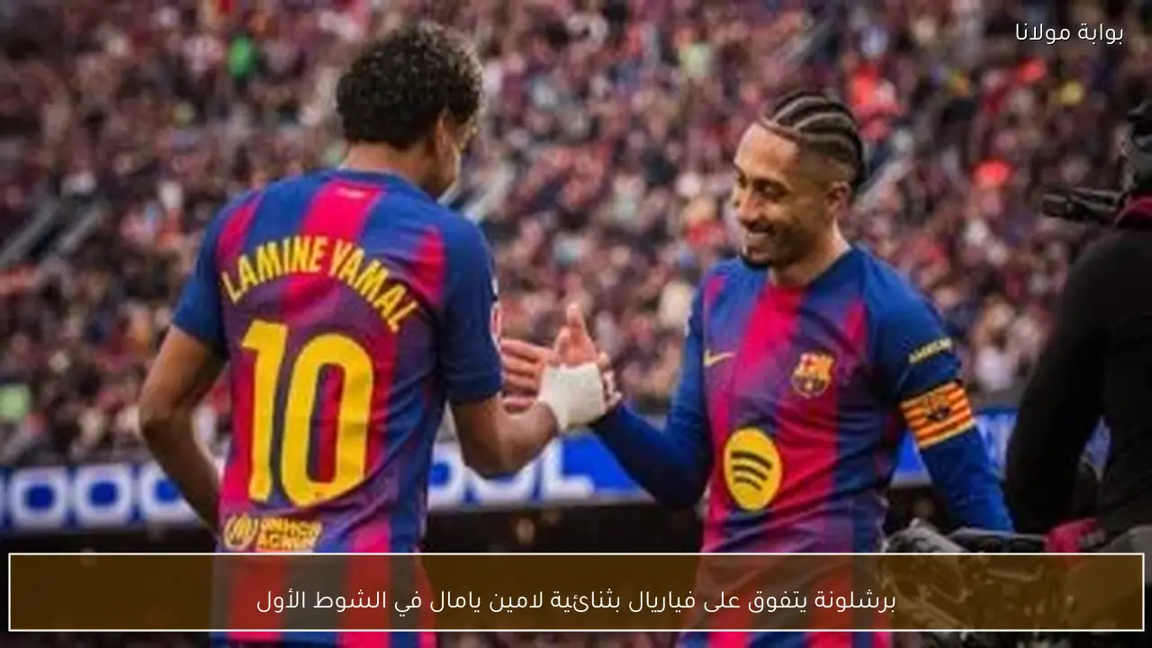 برشلونة يتفوق على فياريال بثنائية لامين يامال في الشوط الأول
