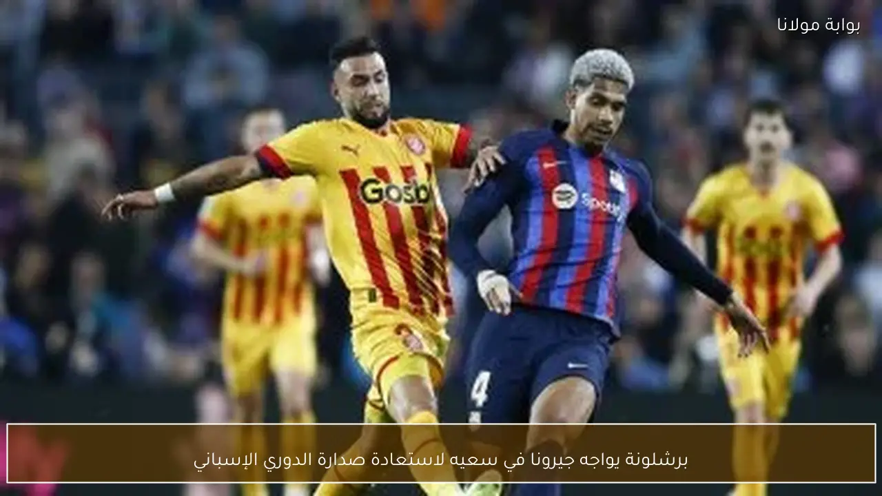 برشلونة يواجه جيرونا في سعيه لاستعادة صدارة الدوري الإسباني