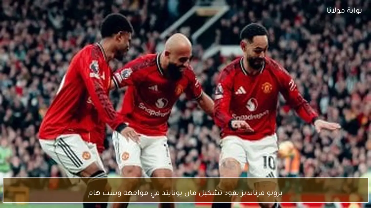 برونو فرنانديز يقود تشكيل مان يونايتد في مواجهة وست هام