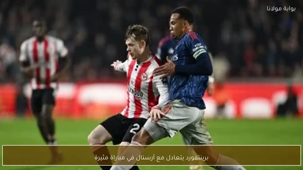 برينتفورد يتعادل مع آرسنال في مباراة مثيرة