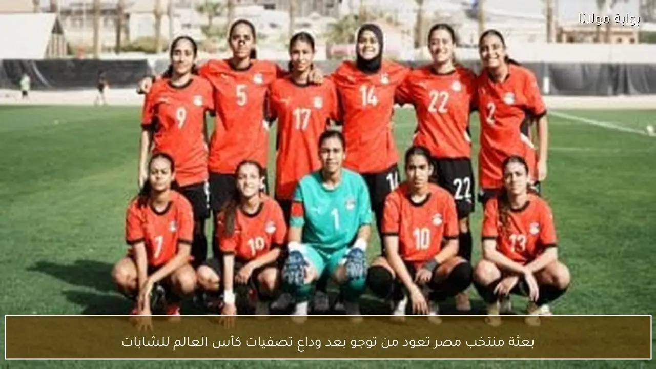 بعثة منتخب مصر تعود من توجو بعد وداع تصفيات كأس العالم للشابات
