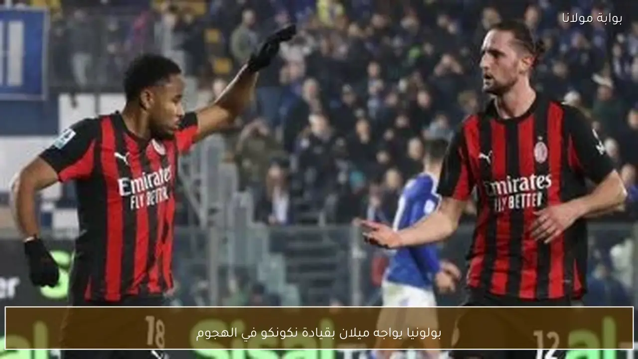 بولونيا يواجه ميلان بقيادة نكونكو في الهجوم